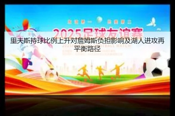 里夫斯持球比例上升对詹姆斯负担影响及湖人进攻再平衡路径
