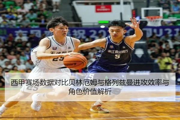 西甲赛场数据对比贝林厄姆与格列兹曼进攻效率与角色价值解析