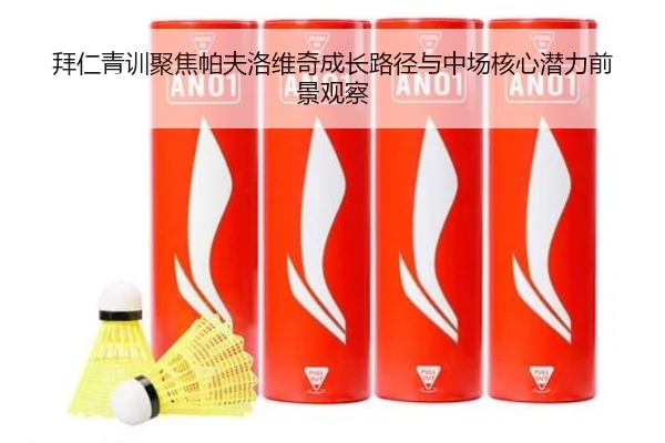 拜仁青训聚焦帕夫洛维奇成长路径与中场核心潜力前景观察