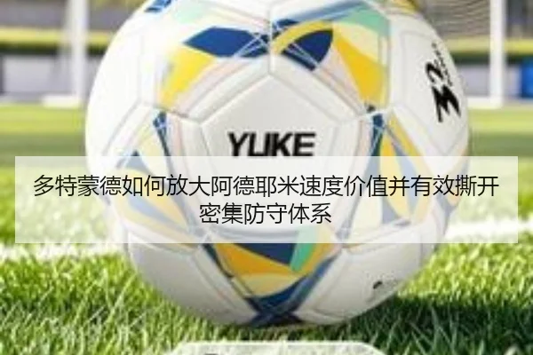 多特蒙德如何放大阿德耶米速度价值并有效撕开密集防守体系