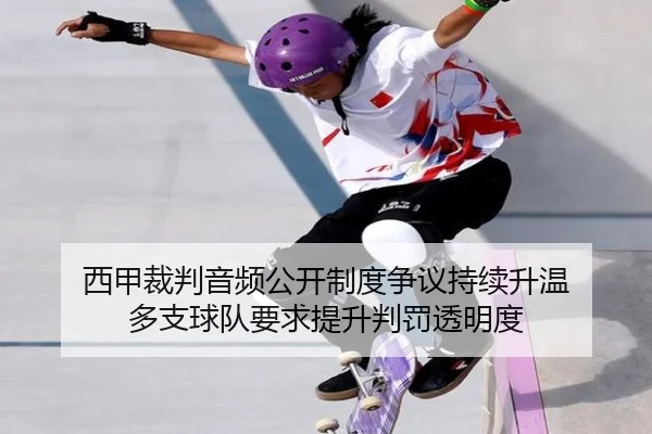 西甲裁判音频公开制度争议持续升温 多支球队要求提升判罚透明度